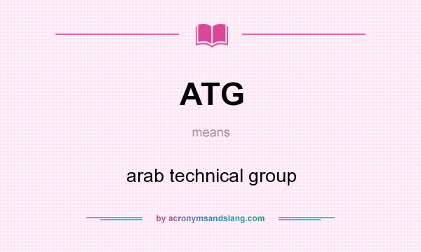What does ATG mean? It stands for arab technical group