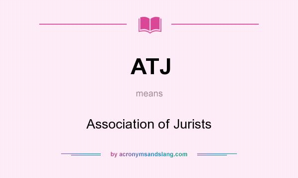 What does ATJ mean? It stands for Association of Jurists