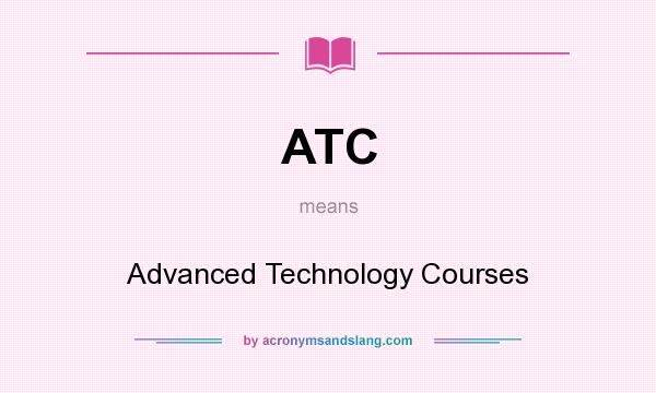 What does ATC mean? It stands for Advanced Technology Courses