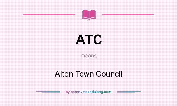What does ATC mean? It stands for Alton Town Council