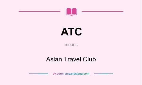 What does ATC mean? It stands for Asian Travel Club