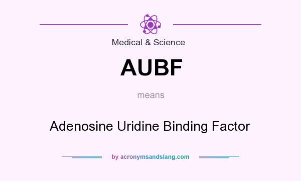 What does AUBF mean? It stands for Adenosine Uridine Binding Factor