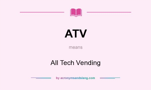 What does ATV mean? It stands for All Tech Vending