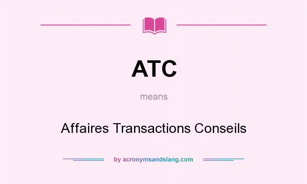 What does ATC mean? It stands for Affaires Transactions Conseils