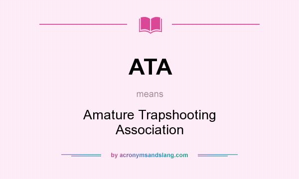 What does ATA mean? It stands for Amature Trapshooting Association