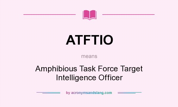 What does ATFTIO mean? It stands for Amphibious Task Force Target Intelligence Officer