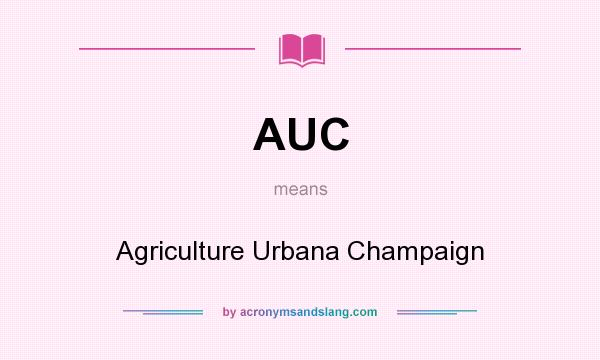 What does AUC mean? It stands for Agriculture Urbana Champaign