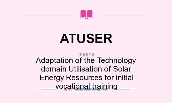 What does ATUSER mean? It stands for Adaptation of the Technology domain Utilisation of Solar Energy Resources for initial vocational training