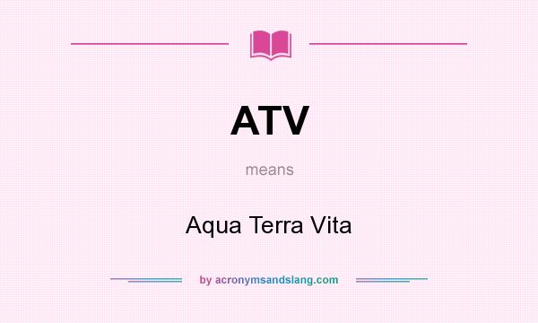 What does ATV mean? It stands for Aqua Terra Vita