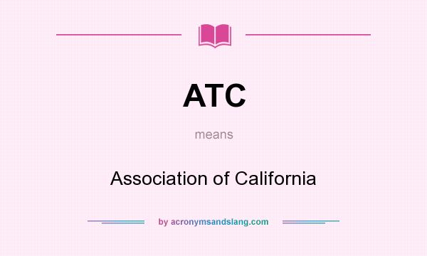 What does ATC mean? It stands for Association of California