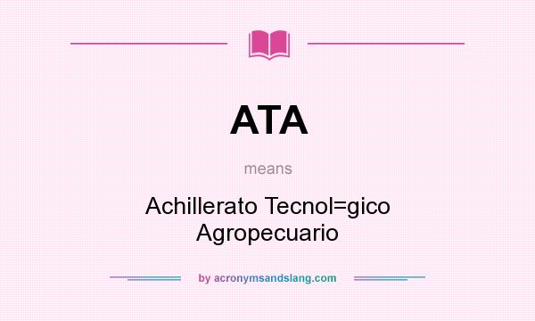 What does ATA mean? It stands for Achillerato Tecnol=gico Agropecuario