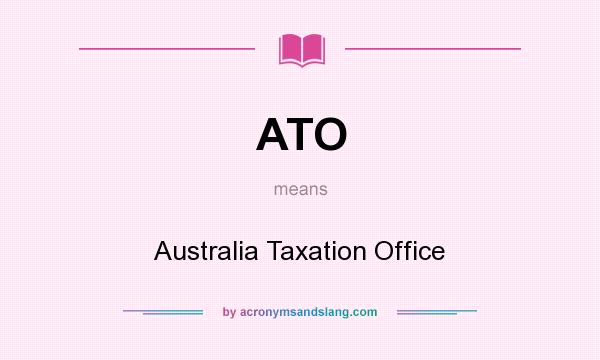 What does ATO mean? It stands for Australia Taxation Office