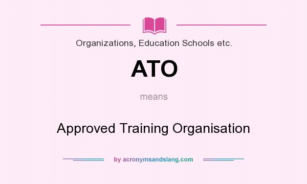 What does ATO mean? It stands for Approved Training Organisation