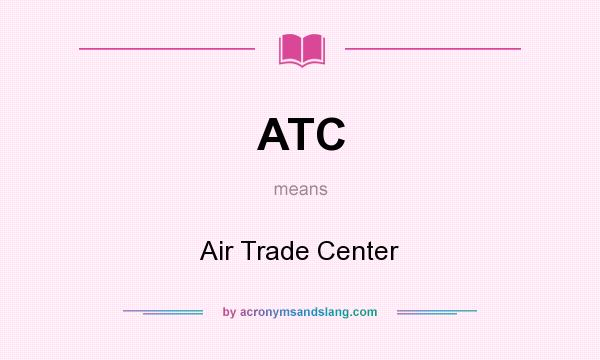 What does ATC mean? It stands for Air Trade Center