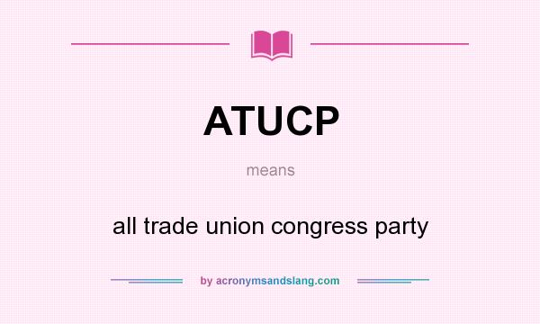 What does ATUCP mean? It stands for all trade union congress party