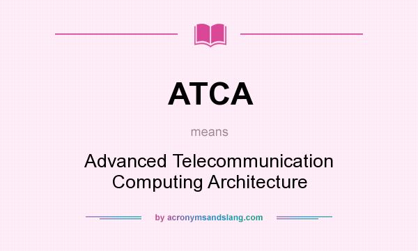 What does ATCA mean? It stands for Advanced Telecommunication Computing Architecture