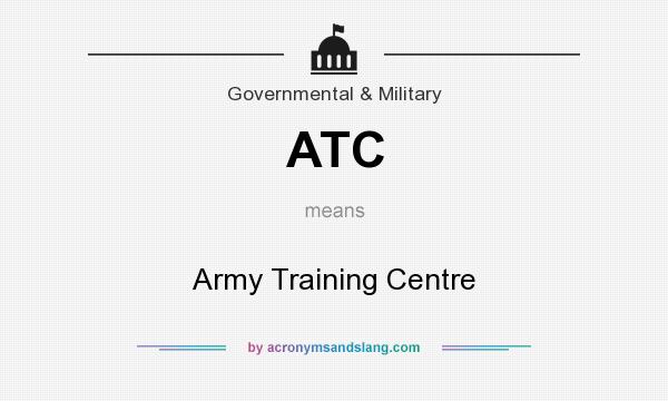 What does ATC mean? It stands for Army Training Centre
