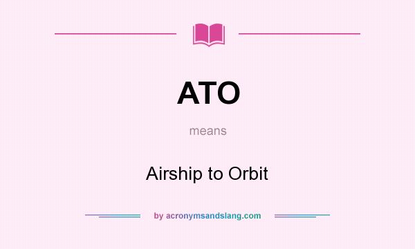 What does ATO mean? It stands for Airship to Orbit