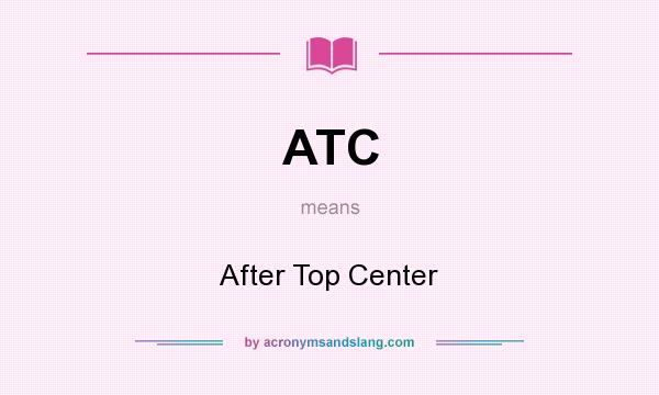 What does ATC mean? It stands for After Top Center
