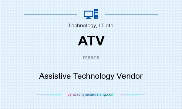 What does ATV mean? It stands for Assistive Technology Vendor
