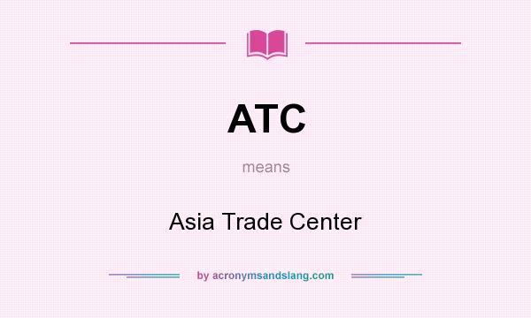 What does ATC mean? It stands for Asia Trade Center