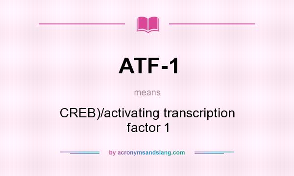 What does ATF-1 mean? It stands for CREB)/activating transcription factor 1
