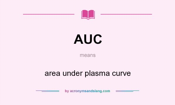 What does AUC mean? It stands for area under plasma curve