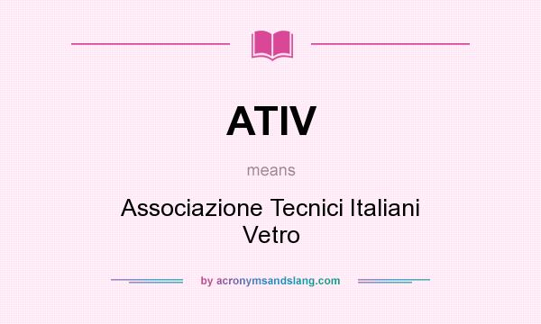 What does ATIV mean? It stands for Associazione Tecnici Italiani Vetro