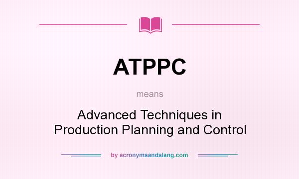What does ATPPC mean? It stands for Advanced Techniques in Production Planning and Control