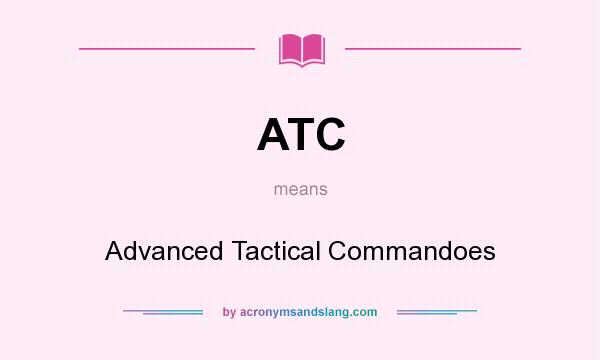 What does ATC mean? It stands for Advanced Tactical Commandoes
