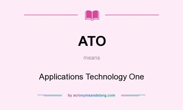 What does ATO mean? It stands for Applications Technology One