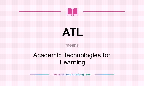 What does ATL mean? It stands for Academic Technologies for Learning