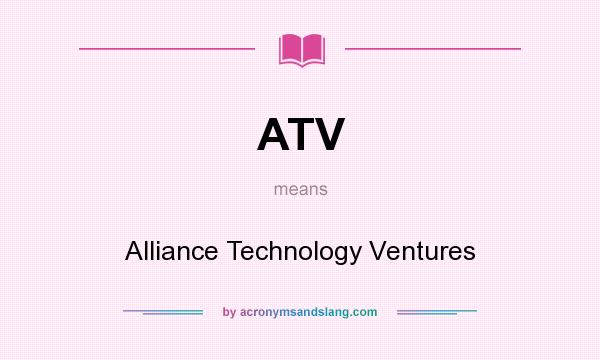 What does ATV mean? It stands for Alliance Technology Ventures