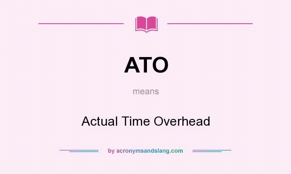 What does ATO mean? It stands for Actual Time Overhead