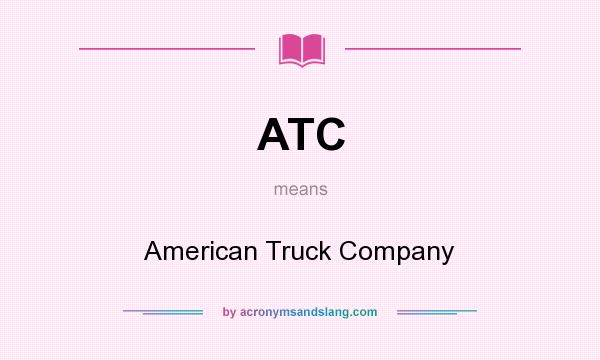 What does ATC mean? It stands for American Truck Company