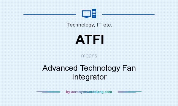 What does ATFI mean? It stands for Advanced Technology Fan Integrator