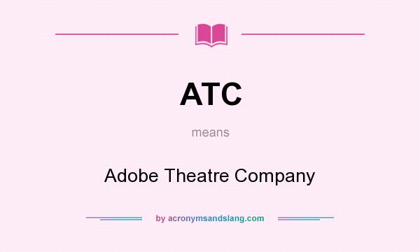 What does ATC mean? It stands for Adobe Theatre Company
