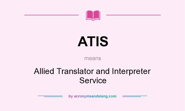 What does ATIS mean? It stands for Allied Translator and Interpreter Service