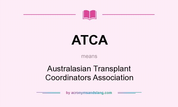 What does ATCA mean? It stands for Australasian Transplant Coordinators Association
