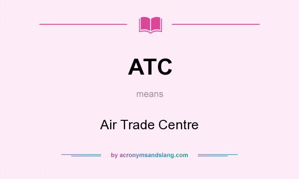 What does ATC mean? It stands for Air Trade Centre