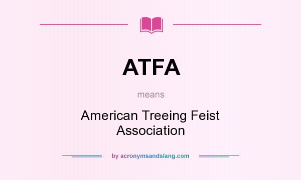 What does ATFA mean? It stands for American Treeing Feist Association