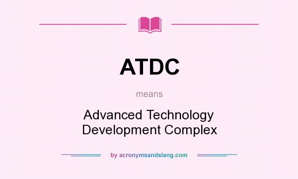 What does ATDC mean? It stands for Advanced Technology Development Complex