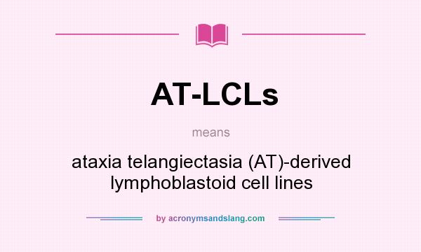 What does AT-LCLs mean? It stands for ataxia telangiectasia (AT)-derived lymphoblastoid cell lines