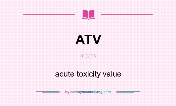What does ATV mean? It stands for acute toxicity value