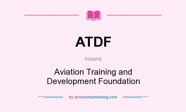 What does ATDF mean? It stands for Aviation Training and Development Foundation
