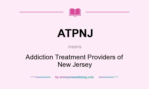 What does ATPNJ mean? It stands for Addiction Treatment Providers of New Jersey