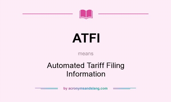 What does ATFI mean? It stands for Automated Tariff Filing Information