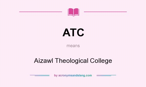 What does ATC mean? It stands for Aizawl Theological College