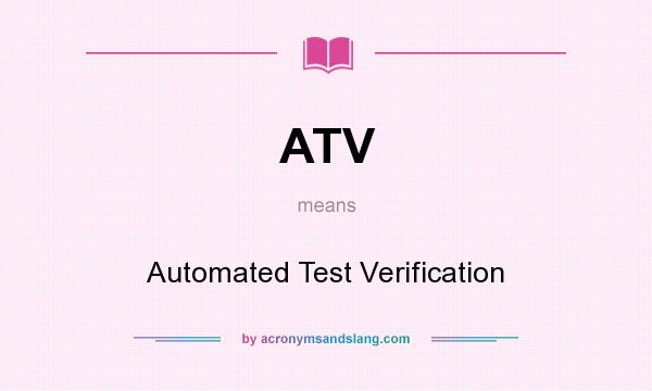 What does ATV mean? It stands for Automated Test Verification