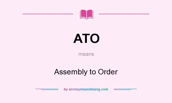 What does ATO mean? It stands for Assembly to Order